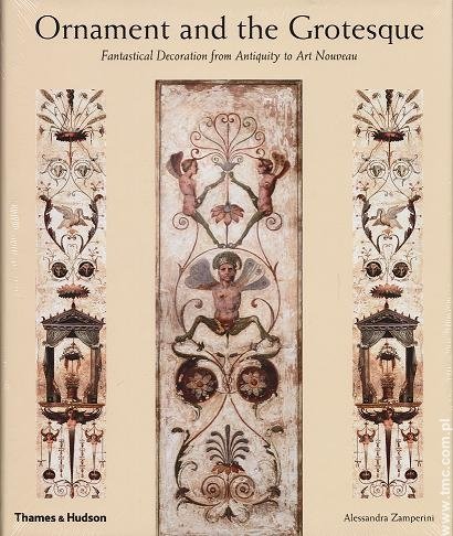Ornament And The Grotesque: Fantastical Decoration From Antiquity To Art Nouveau Opracowanie zbiorowe