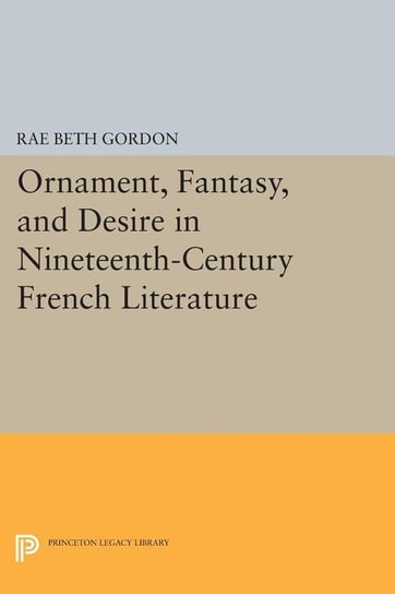 Ornament, Fantasy, and Desire in Nineteenth-Century French Literature Gordon Rae Beth