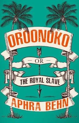 Oroonoko: Or, The Royal Slave Behn Aphra