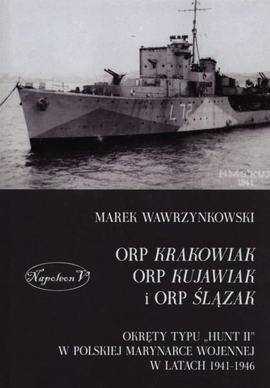 ORP Krakowiak, ORP Kujawiak i ORP Ślązak. Okręty typu "Hunt II" w Polskiej Marynarce Wojennej w latach 1941-1946 Wawrzynkowski Marek