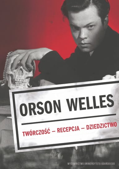 Orson Welles. Twórczość Recepcja Dziedzictwo Opracowanie zbiorowe