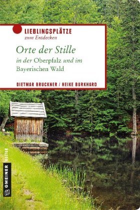 Orte der Stille in der Oberpfalz und im Bayerischen Wald Gmeiner-Verlag