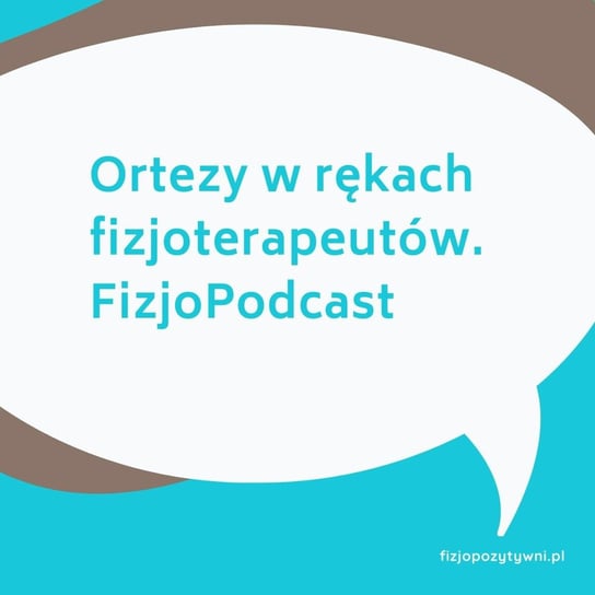 Ortezy w rękach fizjoterapeutów. FizjoPodcast - Fizjopozytywnie o zdrowiu - podcast - audiobook Tokarska Joanna