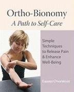 Ortho-Bionomy: A Path to Self-Care: Simple Techniques to Release Pain & Enhance Well-Being Overmyer Luann