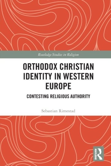 Orthodox Christian Identity in Western Europe: Contesting Religious Authority Sebastian Rimestad