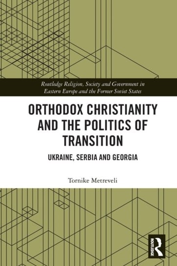 Orthodox Christianity and the Politics of Transition: Ukraine, Serbia and Georgia Opracowanie zbiorowe