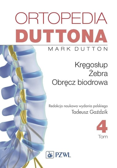 Ortopedia Duttona. Tom 4. Kręgosłup, żebra, obręcz biodrowa Dutton Mark