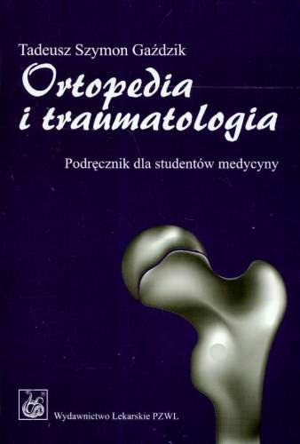Ortopedia i Traumatologia. Podręcznik dla Studentów Medycyny Gaździk Tadeusz Szymon