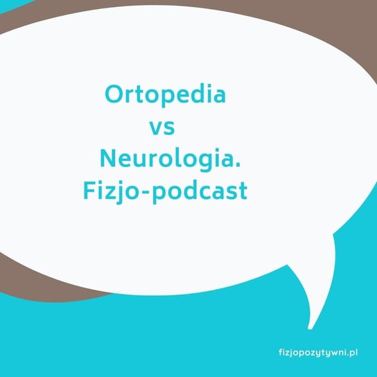 Ortopedia vs Neurologia - Fizjopozytywnie o zdrowiu - podcast Tokarska Joanna
