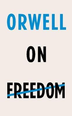 Orwell on Freedom Orwell George