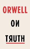 Orwell on Truth Orwell George