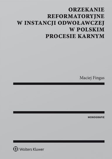 Orzekanie reformatoryjne w instancji odwoławczej w polskim procesie karnym Fingas Maciej