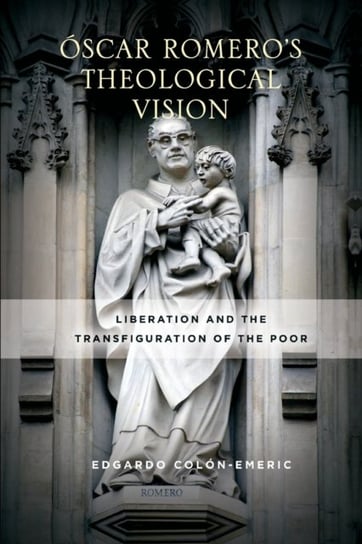 Oscar Romero's Theological Vision: Liberation and the Transfiguration of the Poor University of Notre Dame Press