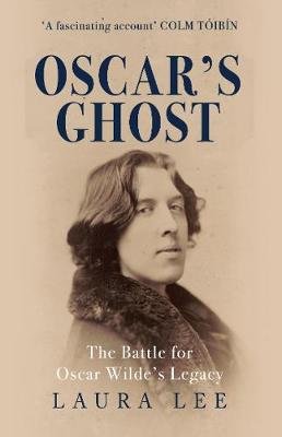Oscar's Ghost: The Battle for Oscar Wilde's Legacy Lee Laura