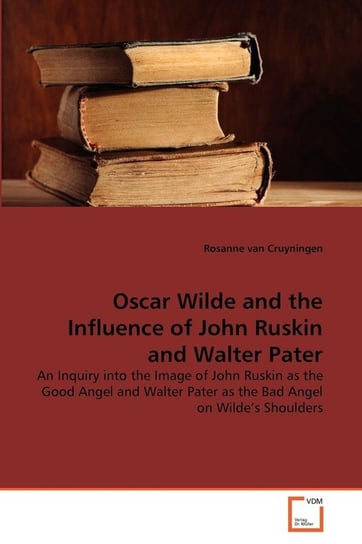 Oscar Wilde and the Influence of John Ruskin and Walter Pater van Cruyningen Rosanne