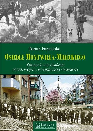Osiedle Montwiłła-Mireckiego. Opowieść mieszkańców. Przed wojną / Wysiedlenia / Powroty Fornalska Dorota