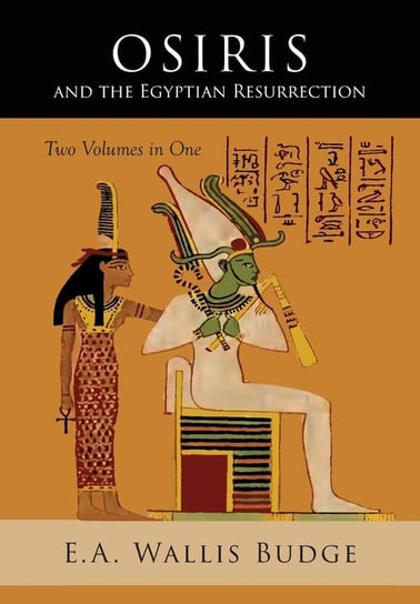 Osiris and the Egyptian Resurrection Budge E.A. Wallis