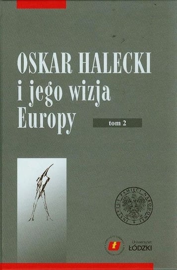 Oskar Halecki i jego wizja Europy. Tom 2 Opracowanie zbiorowe