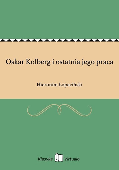 Oskar Kolberg i ostatnia jego praca Łopaciński Hieronim