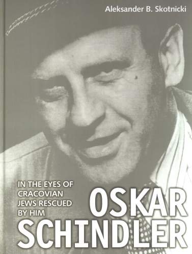 Oskar Schindler in the Eyes of Cracovian Jews Rescued by Him Skotnicki Aleksander