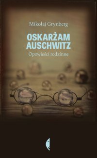 Oskarżam Auschwitz. Opowieści rodzinne Grynberg Mikołaj