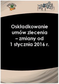 Oskładkowanie umów zlecenia - zmiany od 1 stycznia 2016 r. Radzisław Andrzej