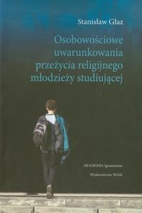 Osobowościowe uwarunkowania przeżycia religijnego młodzieży studiującej Głaz Stanisław