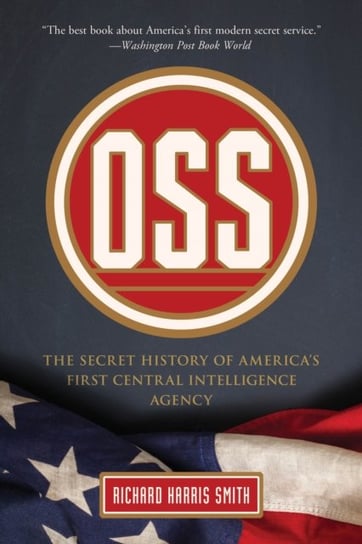 OSS: The Secret History Of Americas First Central Intelligence Agency Richard Harris Smith