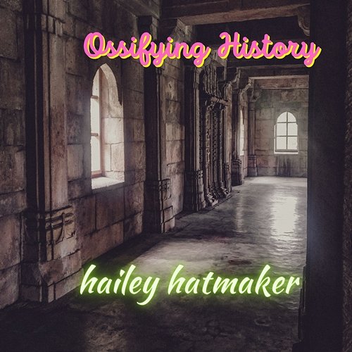 Ossifying History hailey hatmaker