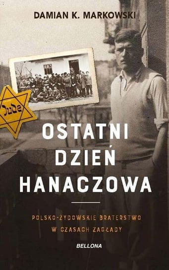 Ostatni dzień Hanaczowa. Polsko-żydowskie braterstwo w czasach Zagłady Markowski Damian