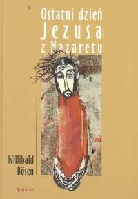 Ostatni dzień Jezusa z Nazaretu Bosen Willibald