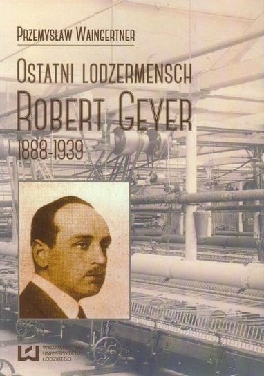 Ostatni lodzermensch Robert Geyer 1888-1939 Waingertner Przemysław