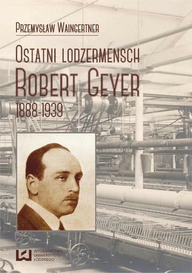 Ostatni lodzermensch. Robert Geyer 1888-1939 Waingertner Przemysław