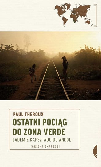 Ostatni pociąg do Zona Verde Theroux Paul