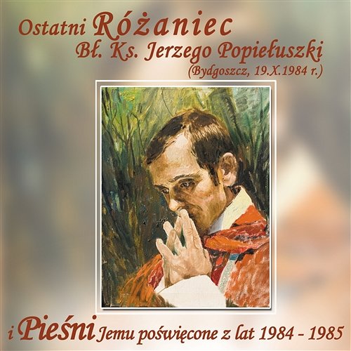 Ostatni Różaniec Bł. ks. J. Popiełuszki Various Artists
