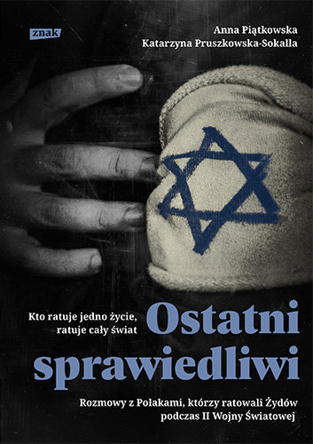 Ostatni sprawiedliwi. Rozmowy z Polakami, którzy ratowali Żydów podczas II Wojny Światowej Piątkowska Anna, Pruszkowska-Sokalla Katarzyna