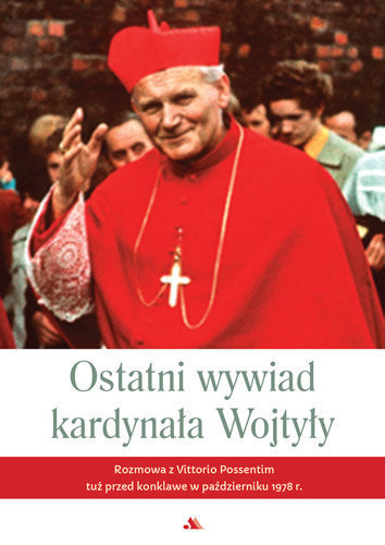 Ostatni wywiad kardynała Wojtyły Jan Paweł II, Possenti Vittorio, Skrzypczak Robert