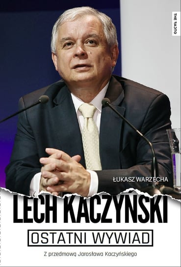 Ostatni wywiad. Lech Kaczyński Warzecha Łukasz, Kaczyński Lech