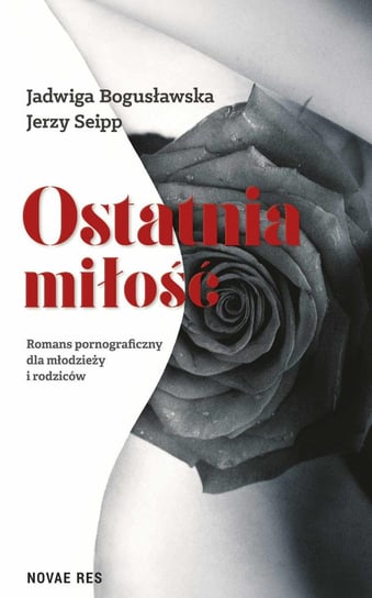 Ostatnia miłość. Romans pornograficzny dla młodzieży i rodziców Bogusławska Jadwiga, Seipp Jerzy