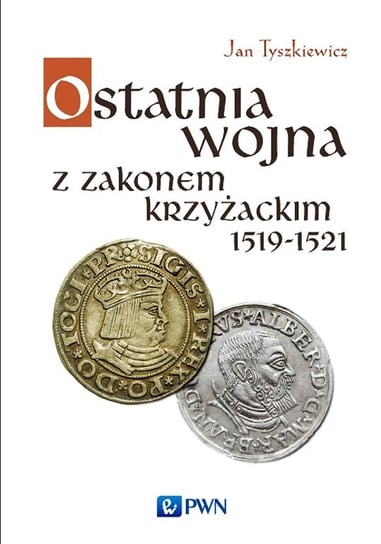 Ostatnia wojna z Zakonem Krzyżackim 1519-1521 Tyszkiewicz Jan