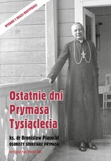 Ostatnie dni Prymasa Tysiąclecia Piasecki Bronisław