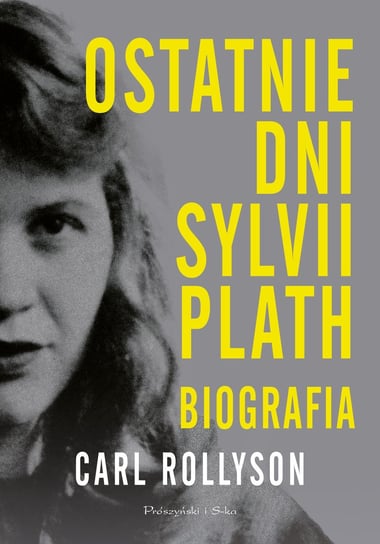 Ostatnie dni Sylvii Plath. Biografia Rollyson Carl
