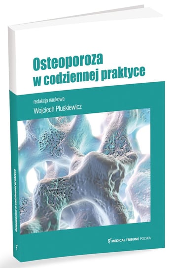 Osteoporoza w codziennej praktyce Pluskiewicz Wojciech