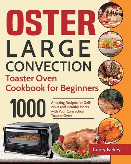 Oster Large Convection Toaster Oven Cookbook for Beginners Farkey Conry