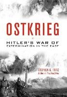 Ostkrieg: Hitler's War of Extermination in the East Fritz Stephen G.