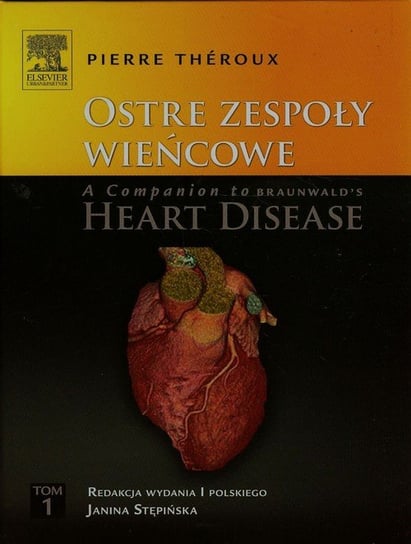 Ostre zespoły wieńcowe. A Companion to Braunwald's Heart Disease. Tom 1 Theroux Pierre