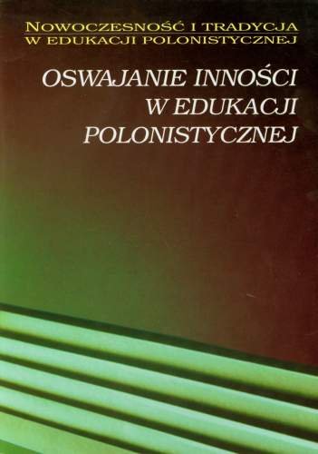 Oswajanie inności w edukacji polonistycznej Opracowanie zbiorowe