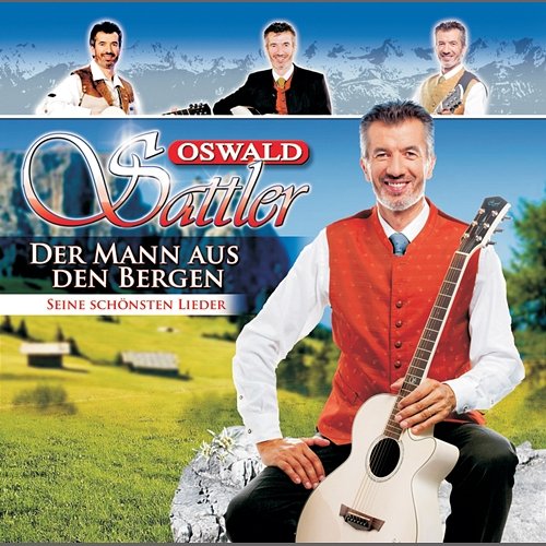 Oswald Sattler - Der Mann aus den Bergen - seine schönsten Lieder (Best of) Oswald Sattler