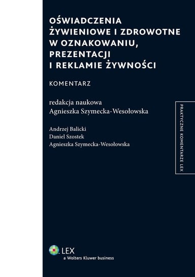 Oświadczenia żywieniowe i zdrowotne w oznakowaniu, prezentacji i reklamie żywności. Komentarz - ebook PDF Szymecka-Wesołowska Agnieszka, Balicki Andrzej, Szostek Daniel