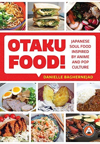 Otaku Food!: Japanese Soul Food Inspired by Anime and Pop Culture Danielle Baghernejad